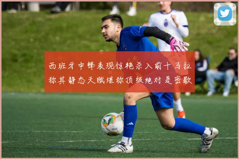 西班牙中锋表现惊艳杀入前十马拉称其静态天赋堪称顶级绝对是密歇根夺冠功臣